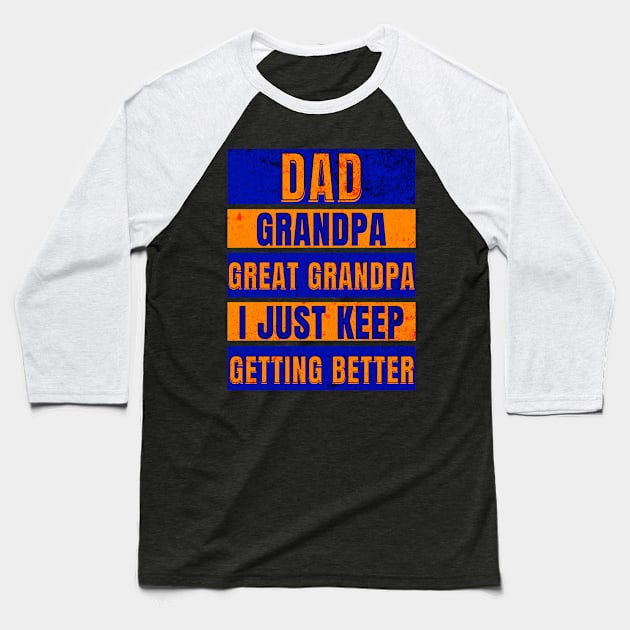 Dad Grandpa Great Grandpa I just keep getting better Baseball T-Shirt by JJ Art Space